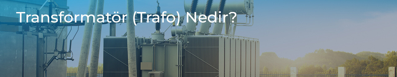 Transformatör (Trafo) Nedir?