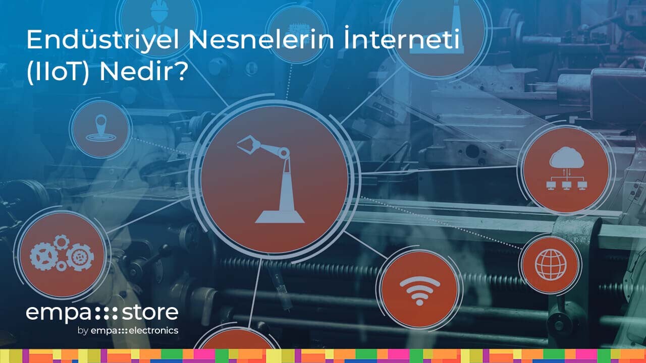 Endüstriyel Nesnelerin İnterneti (IIoT) Nedir?