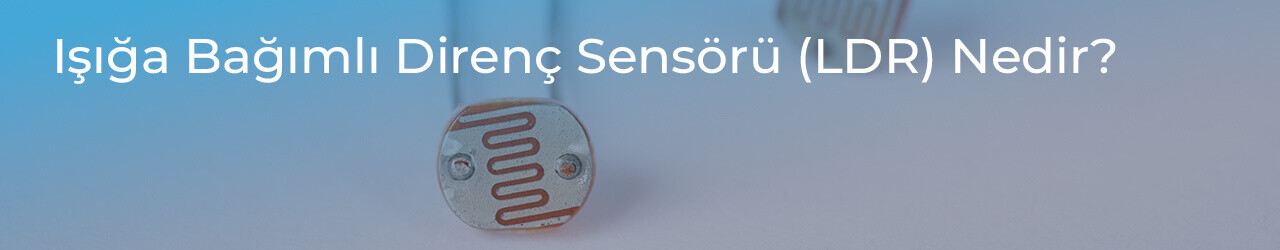 Işığa Bağımlı Direnç Sensörü (LDR) Nedir?