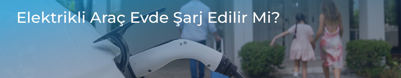 Elektrikli Araç Evde Şarj Edilir Mi?